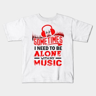 'I Need To Be Alone With My Music' Cool Music Gift Kids T-Shirt